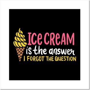 Ice Cream Is The Answer - I Forgot The Question Posters and Art